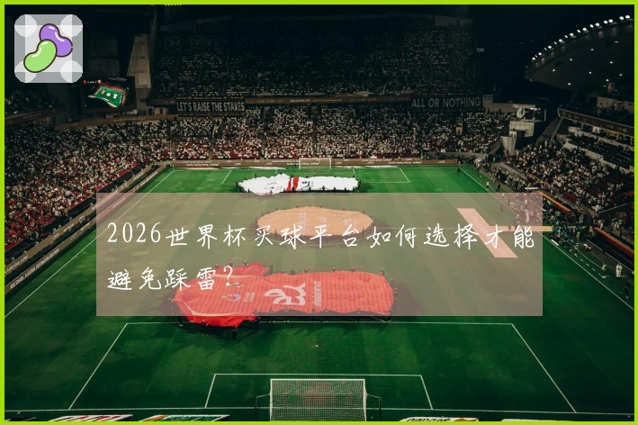 2026世界杯买球平台如何选择才能避免踩雷？